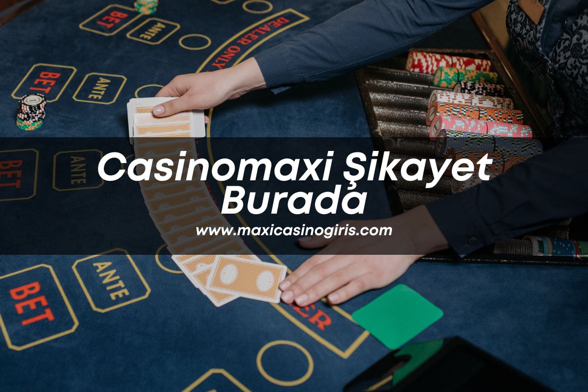 casinomaxisikayet-casinooyunlari-maxicasino